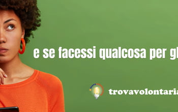 Trovavolontariato: colloqui sospesi per la pausa estiva, ma potete sempre iscrivervi!