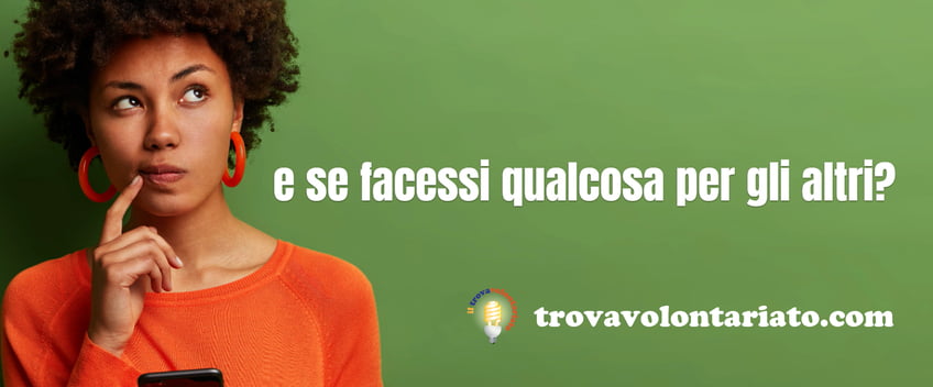 Trovavolontariato: colloqui sospesi per la pausa estiva, ma potete sempre iscrivervi!